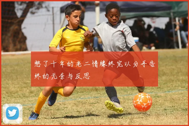 憋了十年的老二情缘终究以分手告终的无奈与反思