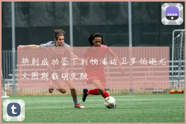 热刺成功签下利物浦边卫罗伯逊尤文图斯截胡失败